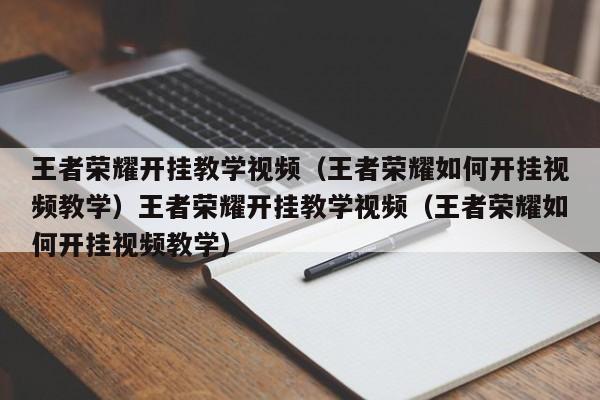 王者荣耀开挂教学视频(王者荣耀如何开挂视频教学)王者荣耀开挂教学视频(王者荣耀如何开挂视频教学)