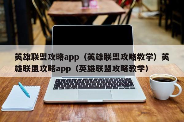 英雄联盟攻略app(英雄联盟攻略教学)英雄联盟攻略app(英雄联盟攻略教学)