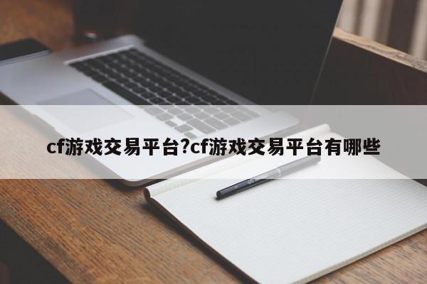 cf游戏交易平台?cf游戏交易平台有哪些