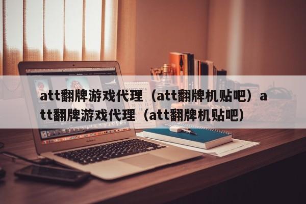 att翻牌游戏代理(att翻牌机贴吧)att翻牌游戏代理(att翻牌机贴吧)