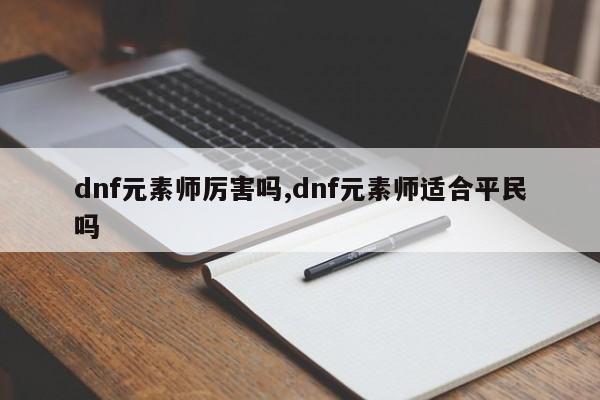 dnf元素师厉害吗,dnf元素师适合平民吗