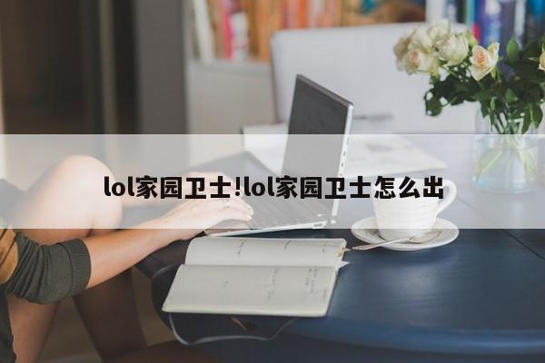 lol家园卫士!lol家园卫士怎么出