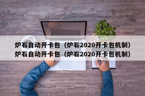 炉石自动开卡包（炉石2020开卡包机制）炉石自动开卡包（炉石2020开卡包机制）