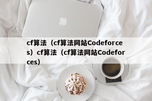 cf算法（cf算法网站Codeforces）cf算法（cf算法网站Codeforces）
