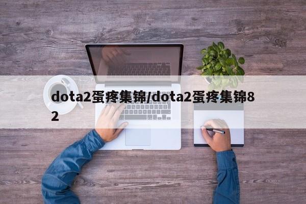 dota2蛋疼集锦/dota2蛋疼集锦82