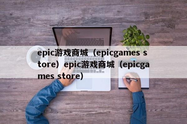 epic游戏商城(epicgames store)epic游戏商城(epicgames store)