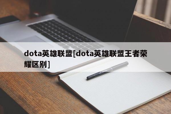 dota英雄联盟[dota英雄联盟王者荣耀区别]