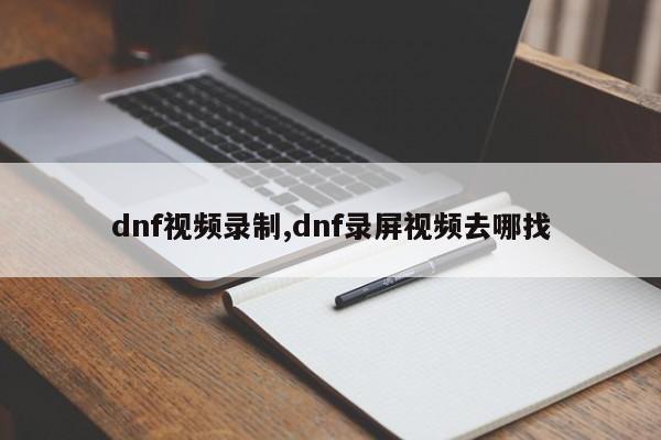 dnf视频录制,dnf录屏视频去哪找