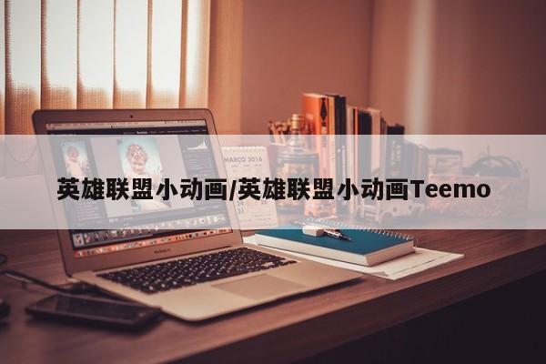 英雄联盟小动画/英雄联盟小动画Teemo