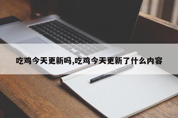 吃鸡今天更新吗,吃鸡今天更新了什么内容