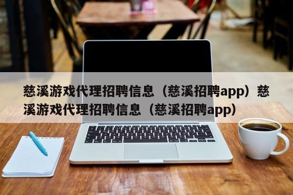 慈溪游戏代理招聘信息（慈溪招聘app）慈溪游戏代理招聘信息（慈溪招聘app）