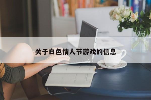关于白色情人节游戏的信息