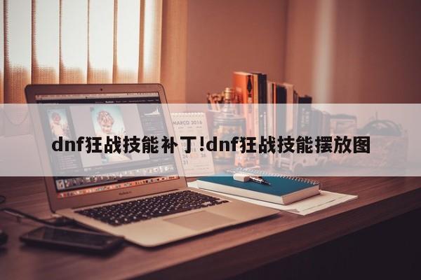 dnf狂战技能补丁!dnf狂战技能摆放图
