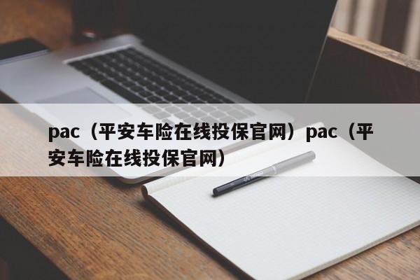 pac（平安车险在线投保官网）pac（平安车险在线投保官网）
