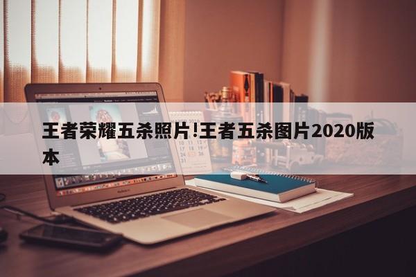 王者荣耀五杀照片!王者五杀图片2020版本