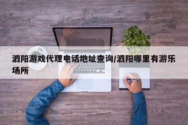 泗阳游戏代理电话地址查询/泗阳哪里有游乐场所