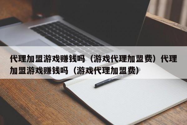 代理加盟游戏赚钱吗(游戏代理加盟费)代理加盟游戏赚钱吗(游戏代理加盟费)
