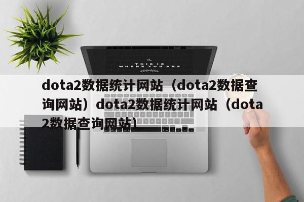 dota2数据统计网站(dota2数据查询网站)dota2数据统计网站(dota2数据查询网站)