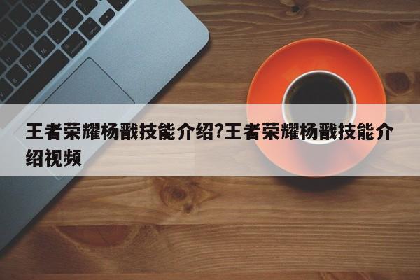 王者荣耀杨戬技能介绍?王者荣耀杨戬技能介绍视频
