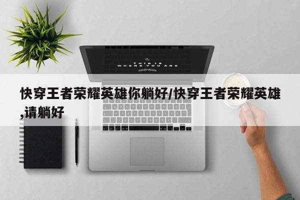 快穿王者荣耀英雄你躺好/快穿王者荣耀英雄,请躺好