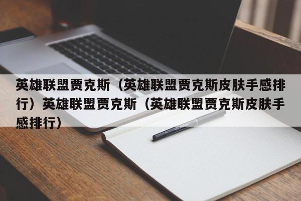 英雄联盟贾克斯(英雄联盟贾克斯皮肤手感排行)英雄联盟贾克斯(英雄联盟贾克斯皮肤手感排行)