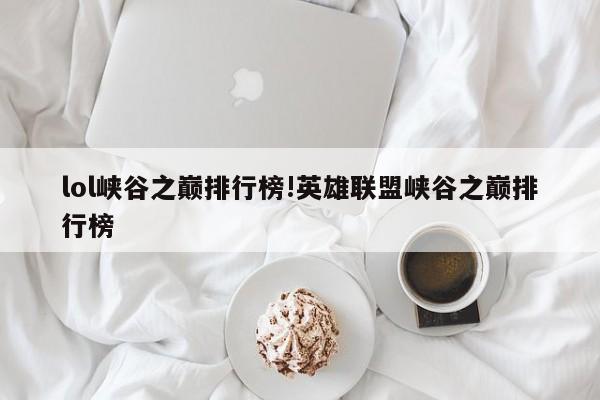 lol峡谷之巅排行榜!英雄联盟峡谷之巅排行榜