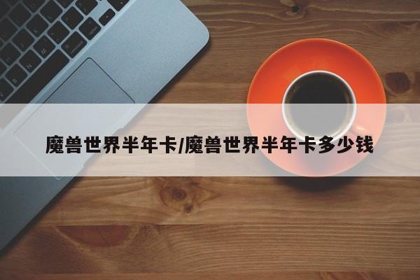 魔兽世界半年卡/魔兽世界半年卡多少钱