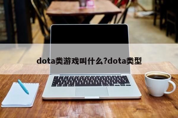 dota类游戏叫什么?dota类型