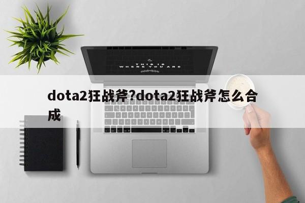 dota2狂战斧?dota2狂战斧怎么合成