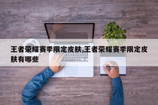王者荣耀赛季限定皮肤,王者荣耀赛季限定皮肤有哪些