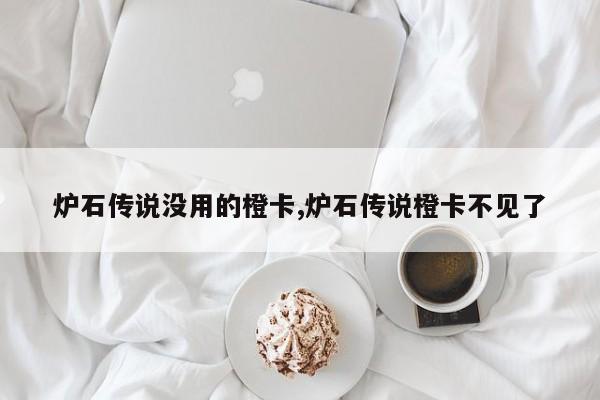 炉石传说没用的橙卡,炉石传说橙卡不见了