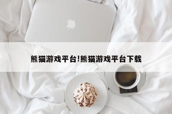 熊猫游戏平台!熊猫游戏平台下载