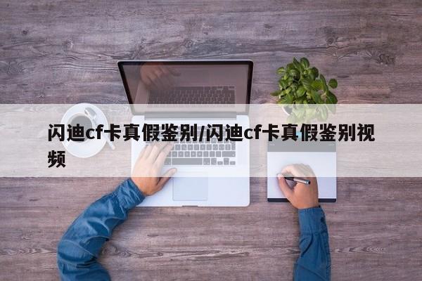 闪迪cf卡真假鉴别/闪迪cf卡真假鉴别视频
