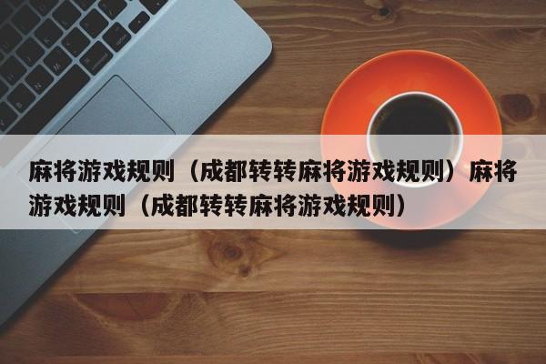 麻将游戏规则(成都转转麻将游戏规则)麻将游戏规则(成都转转麻将游戏规则)